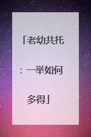老幼共托：一举如何多得
