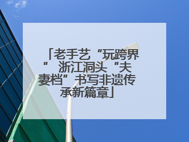 老手艺“玩跨界” 浙江洞头“夫妻档”书写非遗传承新篇章