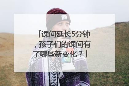 课间延长5分钟，孩子们的课间有了哪些新变化？