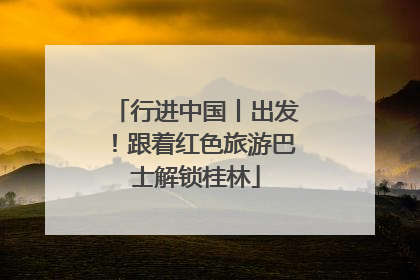 行进中国丨出发！跟着红色旅游巴士解锁桂林