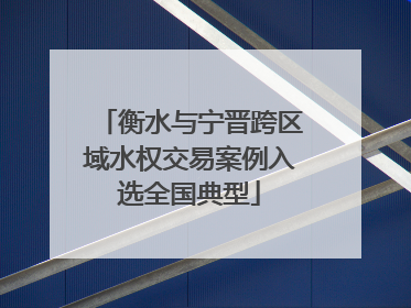 衡水与宁晋跨区域水权交易案例入选全国典型