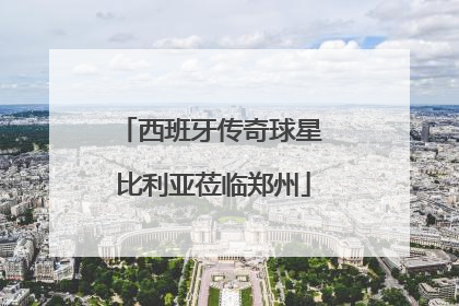 西班牙传奇球星 比利亚莅临郑州