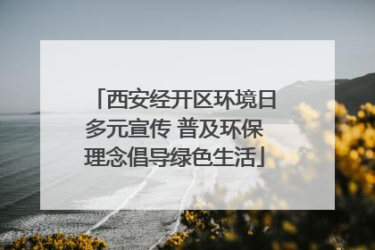 西安经开区环境日多元宣传 普及环保理念倡导绿色生活