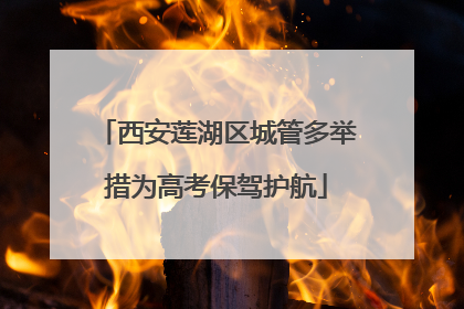 西安莲湖区城管多举措为高考保驾护航