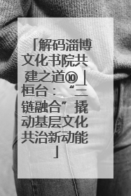 解码淄博文化书院共建之道⑩｜桓台：“三链融合”撬动基层文化共治新动能