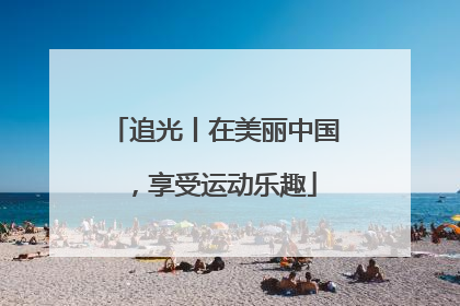 追光丨在美丽中国，享受运动乐趣