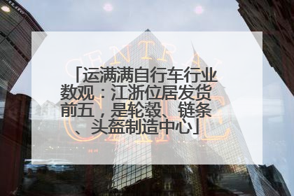 运满满自行车行业数观：江浙位居发货前五，是轮毂、链条、头盔制造中心