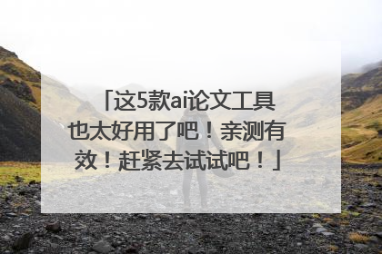 这5款ai论文工具也太好用了吧！亲测有效！赶紧去试试吧！