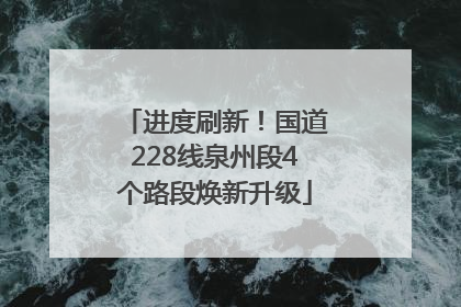 进度刷新！国道228线泉州段4个路段焕新升级