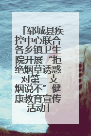 郓城县疾控中心联合各乡镇卫生院开展“拒绝烟草诱惑 对第一支烟说不”健康教育宣传活动