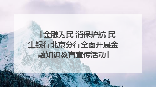 金融为民 消保护航 民生银行北京分行全面开展金融知识教育宣传活动