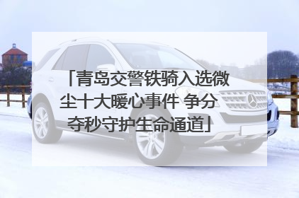 青岛交警铁骑入选微尘十大暖心事件 争分夺秒守护生命通道