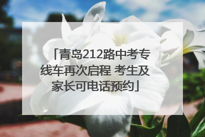 青岛212路中考专线车再次启程 考生及家长可电话预约
