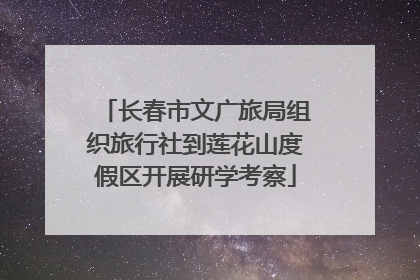 长春市文广旅局组织旅行社到莲花山度假区开展研学考察