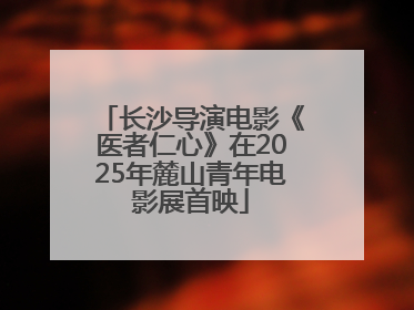 长沙导演电影《医者仁心》在2025年麓山青年电影展首映