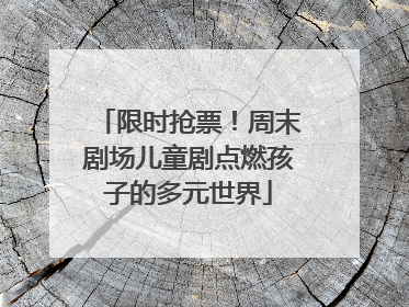 限时抢票！周末剧场儿童剧点燃孩子的多元世界