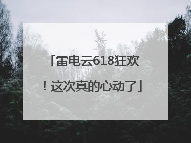 雷电云618狂欢！这次真的心动了