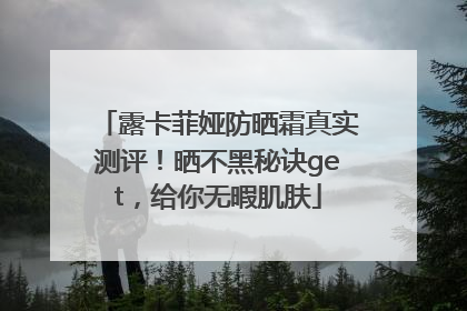 露卡菲娅防晒霜真实测评！晒不黑秘诀get，给你无暇肌肤