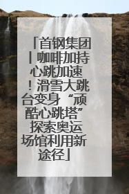 首钢集团丨咖啡加持 心跳加速！滑雪大跳台变身“顽酷心跳塔” 探索奥运场馆利用新途径