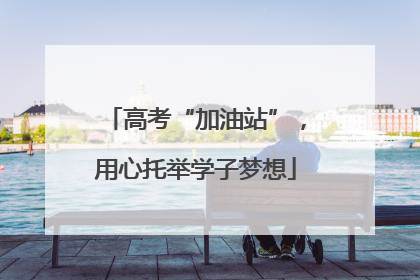 高考“加油站”，用心托举学子梦想