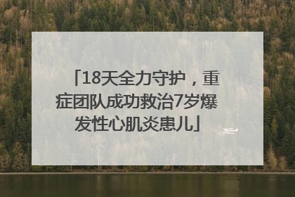 18天全力守护，重症团队成功救治7岁爆发性心肌炎患儿