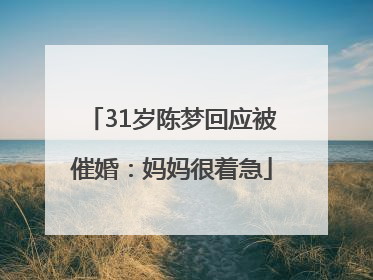 31岁陈梦回应被催婚：妈妈很着急
