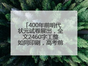 400年前明代状元试卷展出，全文2460字工整如同印刷，高考前预约参观火爆