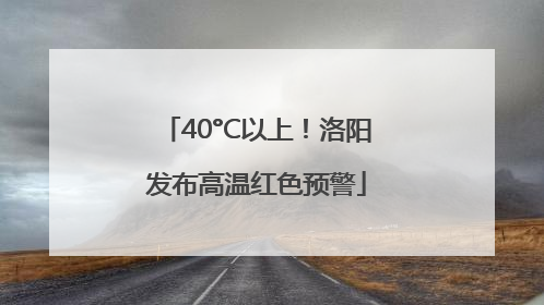 40°C以上！洛阳发布高温红色预警