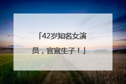 42岁知名女演员，官宣生子！
