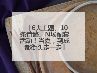 6大主题、10条诗路、N场配套活动！当夏，到成都街头走一走
