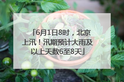6月1日8时，北京上汛！汛期预计大雨及以上天数6至8天