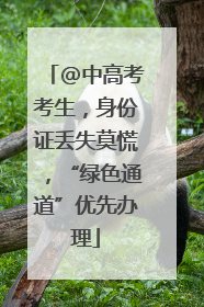 @中高考考生，身份证丢失莫慌，“绿色通道”优先办理
