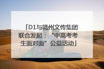 D1与赣州文传集团联合发起：“中高考考生面对面”公益活动